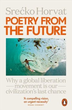 Poetry from the Future: Why a Global Liberation Movement Is Our Civilisation's Last Chance - Horvat, Srecko