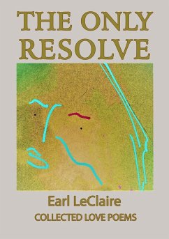 The Only Resolve, Collected Love Poems - LeClaire, Earl