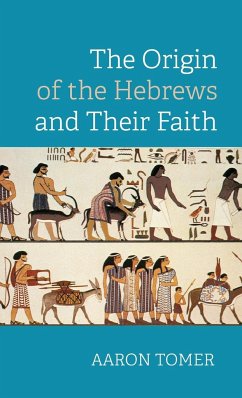 The Origin of the Hebrews and Their Faith - Tomer, Aaron
