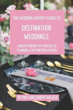 The Wedding Haven's Guide to Destination Weddings - Abu Jaber-Halasa, May