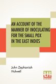 An Account Of The Manner Of Inoculating For The Small Pox In The East Indies