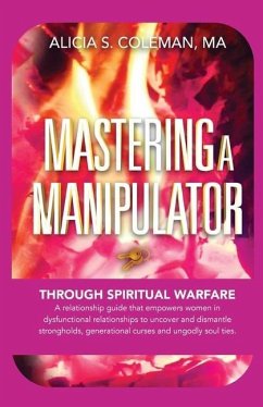 Mastering A Manipulator through Spiritual: The Keys to Empowerment Through Deliverance from Ungodly Relationships! - Coleman, Alicia S.