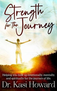 Strength for the Journey: Helping you bulk up emotionally, mentally and spiritually for the journey of life - Howard, Kasi