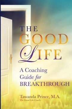 The Good Life: A Coaching Guide for Breakthrough - Prince, Tawanda