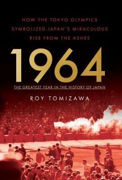 1964: The Greatest Year in the History of Japan: How the Tokyo Olympics Symbolized Japan's Miraculous Rise from the Ashes - Tomizawa, Roy