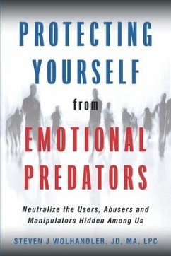 Protecting Yourself from Emotional Predators: Neutralize the Users, Abusers and Manipulators Hidden Among Us - Wolhandler, Steven J.