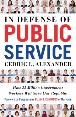 In Defense of Public Service: How 22 Million Government Workers Will Save Our Republic - Alexander, Cedric L.
