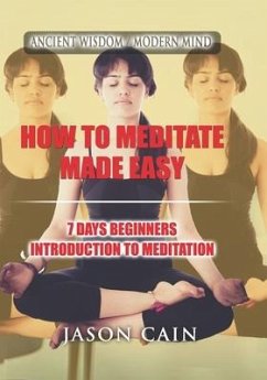 How to Meditate Made Easy: 7 Days Beginners Introduction to Meditation - Cain, Jason