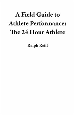 A Field Guide to Athlete Performance: The 24 Hour Athlete (eBook, ePUB) - Reiff, Ralph