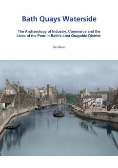 Bath Quays Waterside: The Archaeology of Industry, Commerce and the Lives of the Poor in Bath's Lost Quayside District - Mason, Cai
