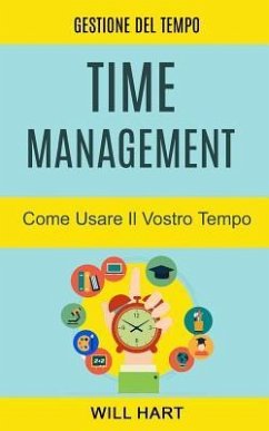 Time Management: Come Usare Il Vostro Tempo: Gestione del Tempo - Will Hart