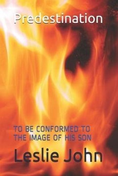 Predestination: To Be Conformed to the Image of His Son - John, Leslie M.