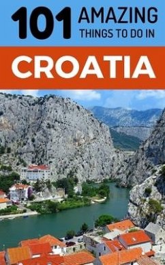 101 Amazing Things to Do in Croatia: Croatia Travel Guide - Amazing Things