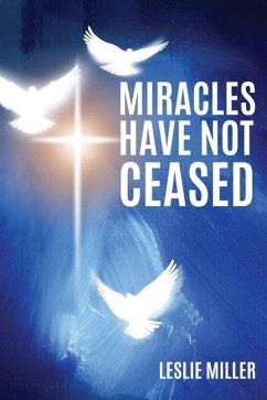 Miracles Have Not Ceased - Miller, Leslie