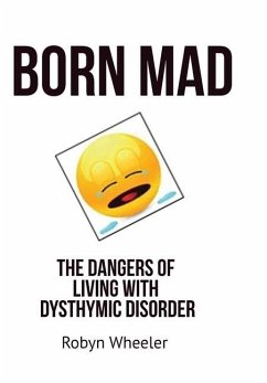 Born Mad: The Dangers of Living with Dysthymic Disorder - Wheeler, Robyn