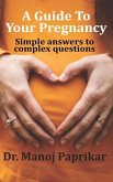 A Guide To Your Pregnancy: Simple answers to complex questions