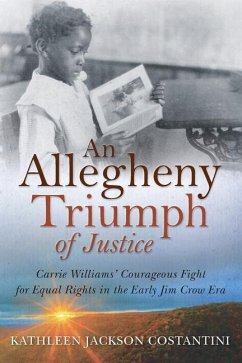 An Allegheny Triumph of Justice: Carrie Williams' Courageous Fight for Equal Rights in the Early Jim Crow Era - Costantini, Kathleen Jackson