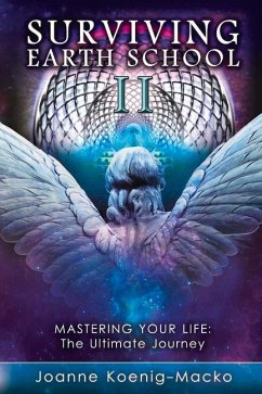 Surviving Earth School II: Mastering Your Life - The Ultimate Journey Volume 2 - Koenig-Macko, Joanne