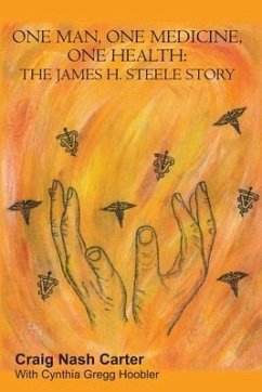 One Man, One Medicine, One Health: The James H. Steele Story - Carter, Craig Nash