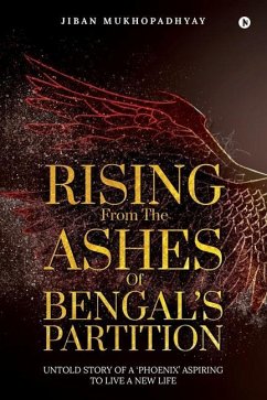 Rising From the Ashes of Bengal's Partition: Untold Story of a 'Phoenix' Aspiring to Live a New Life - Jiban Mukhopadhyay