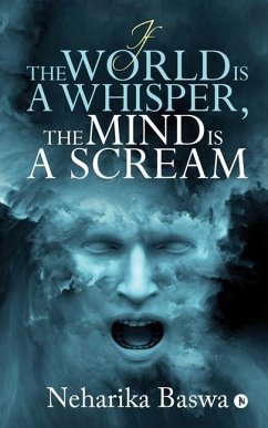 If the World is a Whisper, the Mind is a Scream - Neharika Baswa