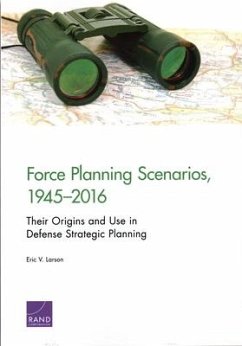 Force Planning Scenarios, 1945-2016: Their Origins and Use in Defense Strategic Planning - Larson, Eric V.