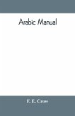 Arabic manual. A colloquial handbook in the Syrian dialect, for the use of visitors to Syria and Palestine, containing a simplified grammar, a comprehensive English and Arabic vocabulary and dialogues. The whole in English characters, carefully transliter