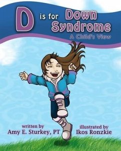 D is for Down Syndrome: A Child's View - Sturkey Pt, Amy E.