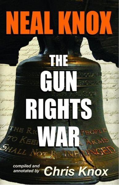 Neal Knox - The Gun Rights War (eBook, ePUB) Neal Knox - The Gun Rights War (eBook, ePUB)