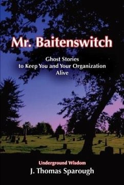 Mr. Baitenswitch: Ghost Stories to Keep You and Your Organization Alive - Sparough, J. Thomas