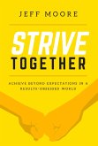 Strive Together: Achieve Beyond Expectations in a Results-Obsessed World