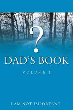 Dad's Book - Volume I - I Am Not Important