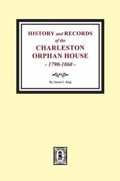 History and Records of the Charleston Orphan House, 1790-1860. - King, Susan L