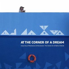 At the Corner of a Dream: A Journey of Resistance and Revolution: The Street Art of Bahia Shehab - Shehab, Bahia