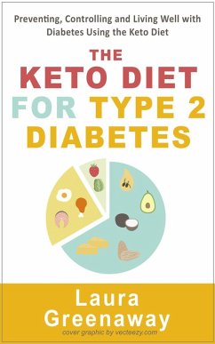The Keto Diet for Type 2 Diabetes: Preventing, Controlling and Living Well with Diabetes Using the Keto Diet (eBook, ePUB) - Greenaway, Laura