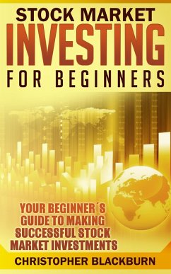 Stock Market Investing For Beginners: Your Beginner's Guide To Making Successful Stock Market Investments (eBook, ePUB) - Blackburn, Christopher