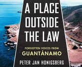 A Place Outside the Law: Forgotten Voices from Guantanamo A Place Outside the Law: Forgotten Voices from Guantanamo