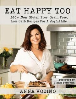 Eat Happy, Too: 160+ New Gluten Free, Grain Free, Low Carb Recipes Made from Real Foods for a Joyful Life - Vocino, Anna