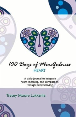 100 Days of Mindfulness: Heart: A Daily Mindfulness Journal of Heart, Meaning, and Compassion. Volume 2 - Lukkarila, Tracey Moore