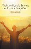 Ordinary People Serving an Extraordinary God Ordinary People Serving an Extraordinary God