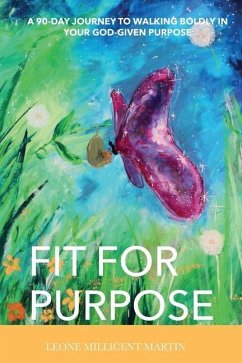 Fit For Purpose: A 90-Day Journey To Walking Boldly In Your God-Given Purpose - Martin, Leone Millicent