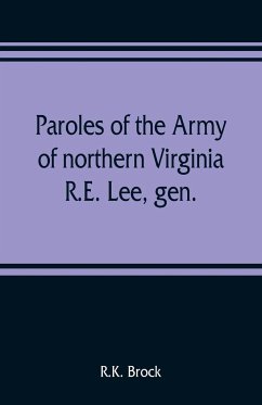 Paroles of the Army of northern Virginia R.E. Lee, gen., /C.S.A. commanding surrendered at Appomattox C.H., Va. April 9, 1865, to Lieutenant Genral U.S. Grant, comaning armies of the U.S - Brock, R. K.