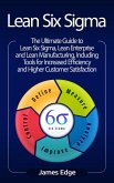 Lean Six Sigma: The Ultimate Guide to Lean Six Sigma, Lean Enterprise, and Lean Manufacturing, with Tools Included for Increased Efficiency and Higher Customer Satisfaction (eBook, ePUB)