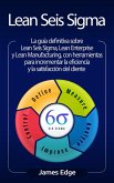 Lean Seis Sigma: La guía definitiva sobre Lean Seis Sigma, Lean Enterprise y Lean Manufacturing, con herramientas para incrementar la eficiencia y la satisfacción del cliente (eBook, ePUB)