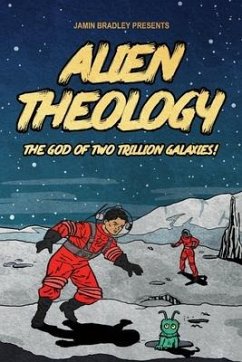 Alien Theology: The God of Two Trillion Galaxies - Bradley, Jamin