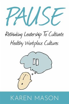 Pause: Rethinking Leadership to Cultivate Healthy Workplace Cultures - Mason, Karen