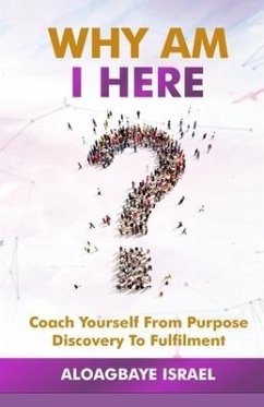 Why Am I Here?: Coach yourself from purpose discovery to fulfillment - Israel, Aloagbaye