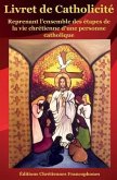 Livret de Catholicité: Reprenant l'ensemble des étapes de la vie chrétienne d'une personne catholique