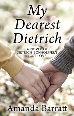 My Dearest Dietrich: A Novel of Dietrich Bonhoeffer's Lost Love - Barratt, Amanda