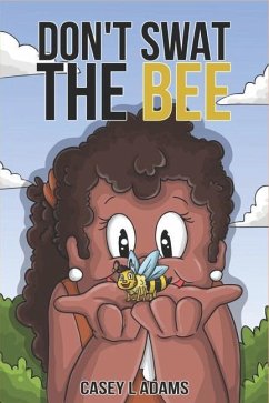 Don't Swat The Bee: Why Insects and Bugs are important - L. Adams, Casey